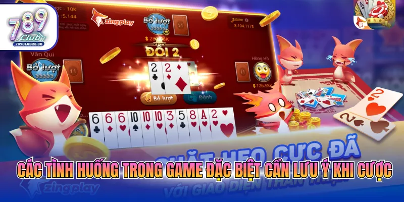 Các tình huống trong game đặc biệt cần lưu ý khi cược