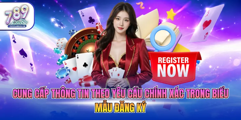 Cung cấp thông tin theo yêu cầu chính xác trong biểu mẫu đăng ký