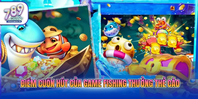 Điểm cuốn hút của game Fishing thưởng thẻ cào