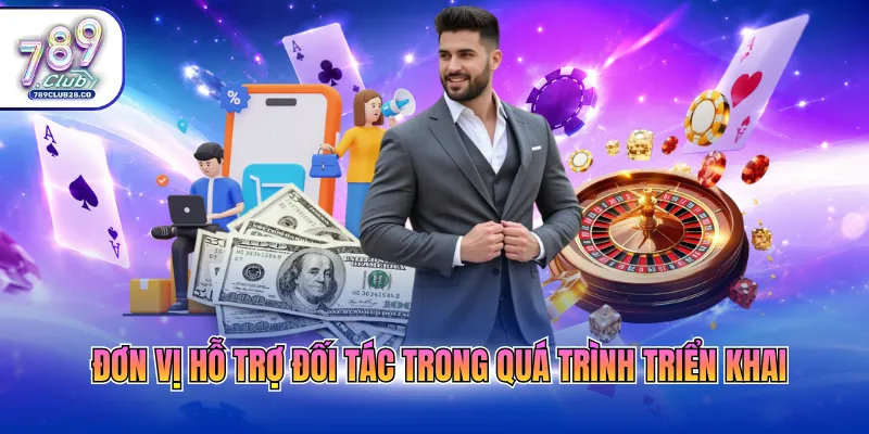 Đơn vị hỗ trợ đối tác trong quá trình triển khai
