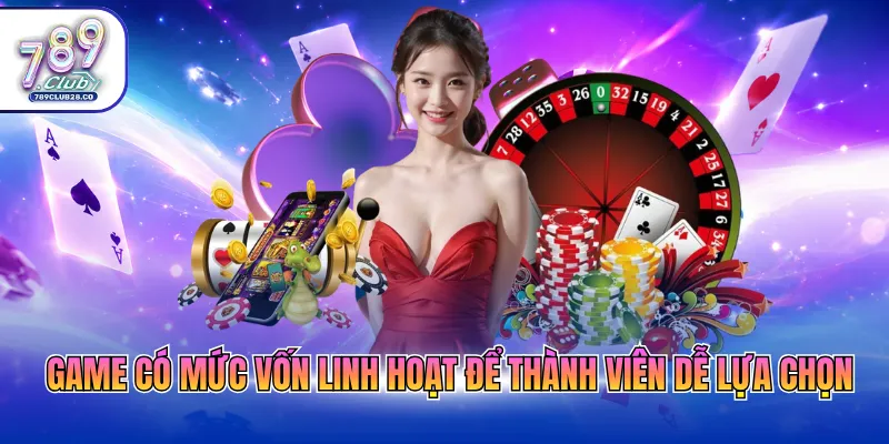 Game có mức vốn linh hoạt để thành viên dễ lựa chọn