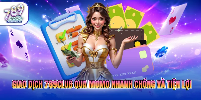 Giao dịch 789Club qua MoMo nhanh chóng và tiện lợi