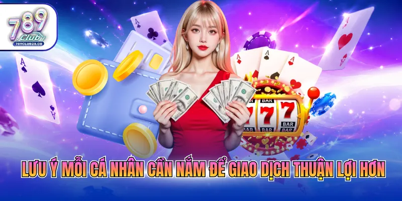 Lưu ý mỗi cá nhân cần nắm để giao dịch thuận lợi hơn