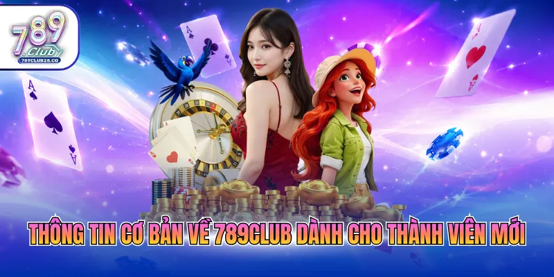 Thông tin cơ bản về 789Club dành cho thành viên mới