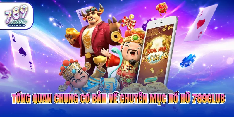 Tổng quan chung cơ bản về chuyên mục nổ hũ 789Club